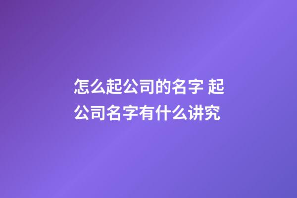 怎么起公司的名字 起公司名字有什么讲究